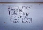 REVOLUTION WILL NOT BE TELEVISED TWEETED□ IT WILL BET
