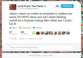 Lil B From The Pack Following LILBTHEBASEDGOD when i stare at crabs or animals it makes me want TO NOT have sex nd i start feeling werid as a human being like what am i truly- Lil B Reply Retweeted ★ Favorite 871 EETS ㎜固譎MAC129 350 D FAVORITES 11:25 AM-16 Mar 12 Embed this Tweet Reply to @LILBTHEBASEDGO ©2012 Twitter About Help