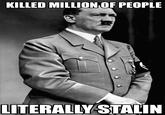 KILLED MILLION OF PEOPLE LITERALLY STALIN