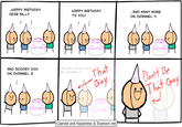 Srsly, don't be that guy HAPPY BIRTHDAY DEAR BILLY HAPPY BIRTHDAY TO YOU! AND MANY MORE ON CHANNEL 4 AND GET YOUR KICK AND SCOOBY DOO ON CHANNEL 2 ont Be 0 Cyanide and Happiness © Explosm.net