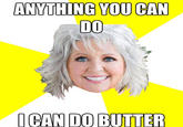 ANYTHING YOU CAN DO ICAN DO BUTTER