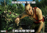Bad Vacation GO ON VACATION THEY SAID FARCRYIT WILL BEFUN THEY SAID ckmeme.com