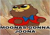 MOONAS GONNA JOONA