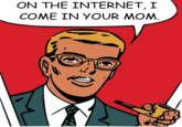 ON THE INTERNET, I COME IN YOUR MOM