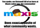 You spoke, we listened! All of us here at Maxis value you the community! maxIS osite of Does exa what community wants.