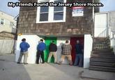 I hope this is real. My,Friends Found the Jersey Shore House. 32-783-520