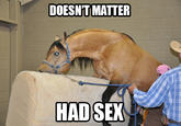 DOESNT MATTER HAD SEX