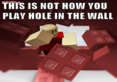 THIS,Is not how you play hole in the wall