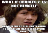 NOT HIMSELF BUT A TEENAGE GIRL PRETENDING TO BE SO SHE CAN MEET TAYLOR SWIFT made on imgur