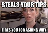 STEALS YOUR TIPS FIRES YOU FOR ASKING WHY quickmeme.com