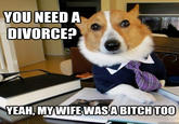 YOUNEEDA DIVORCE? YEAH, MY WIFEWASA BITCHTOO
