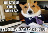 HE STOLE YOUR BONES? ILL SEEWHATI CAN DIGUP