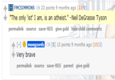 | ↑ EFMCSIMMONS CH 23 points 9 months ago (2310) The only 'ist' I am, is an atheist." -Neil DeGrasse Tyson permalink source save-RES give gold hide child comments [-] . moromoue ③ [S] 13 points 9 months ago (152) Very brave permalink source save-RES parent give gold mongzords