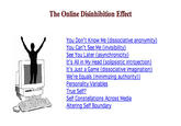 b07.jpg The Online Disinhibition Effect You Don't Know Me (dissociative anonymity) See You Later (asynchronicity) It's All in My Head (solipsistic introjection) It's Just a Game (dissociative imagination) We're Equals (minimizing authority)) True Self? Self Constellations Across Media Altering Self Boundary