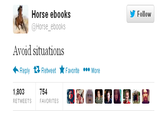 y Follow Horse ebooks @Horse_ebooks Avoid situations Reply Retweet ★Favorite More 754 FAVORITES 1,803 ETWEETS
