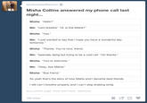 amatuesdayafternoon+ Misha Collins answered my phone call last night... Misha: Hello?" Me: "cant breathe* "Hi, is this Misha? Misha: "Yes. Me: just wanted to say that I hope you have a wonderful day tomorrow. Misha: Thanks. You're nice, friend Me: basically dying but trying to be a cool cat "Oh thanks. Misha: You're welcome. Me: "Okay, bye Misha!" Misha: "Bye friend. So yeah that's the story of how Misha and I became best friends I still can't breathe properly and I can't stop shaking omfg #you perfect angel #new best friend #persona1 109 notes