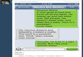 You luci IAT&T 3G 5:04 PM 97% i MessagesMisha Bo-Bisha Edit Dearest Misha, A man goes to bed and turns off all the lights. He wakes up and has killed over 300 people. He doesn't sleep walk, and slept like a baby. How is it possible? Love, Kate His viscous dreams and telepathy created a reality The mind is a powerful tool. Think "lawn mower man movie" Actually, he lives in a light house. But I like your answer better. O Text Message Send High-res- queen-luci
