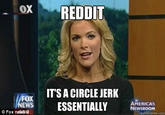 ox REDDIT Fx ITS A CIRCLE JERK EWS ESSENTIALL ANGOM /FOX AMERICAS NEWSROOM © Fox nelusla Fox newsM quickmeme.com
