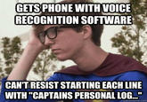 61e.jpg GETSPHONE WITHVOICE RECOGNITION SOFTWARE CAN'T RESIST STARTING EACH LINE WITH "CAPTAINS PERSONAL LOG. quickmeme.c