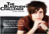 THE BLASPHEMY CHALLENGE by Alex McFarland How atheists are using the Internet to provoke teens into the ultimate act of rebellion.