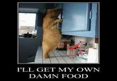 ILL GET MY OWN DAMN FOOD