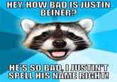 HEV, HOW BAD IS JUSTIN BEINER? HES SO BAD, DJUSTINT SPELL HIS NAMERIGHT