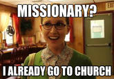 MISSIONARY EXIl IALREADY GO TO CHURCH quickmeme.conm