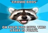 " 。 CROWD BOOS OH FUCIK OU GUYS, THIS STUFF IS FUNNV