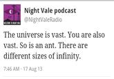 Night Vale podcast @NightValeRadio WELCOME TO NIGHT VALE The universe is vast. You are also vast. So is an ant. There are different sizes of infinity. 7:46 AM-17 Aug 13