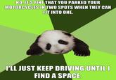 NO, ITS FINE THAT YOU PARKED YOUR MOTORCYCLES IN TWO SPOTS WHEN THEY CAN FIT INTO ONE 'LL JUST KEEP DRIVING UNTIL FIND A SPACE