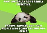 THAT AUTOPLAY AD IS REALLY EFFECTIVE DKNOW I ALWAYS BUY FROM PEOPLE WHO SCARE THE S--- OUT OF ME