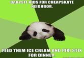 BABYSIT KIDS FOR CHEAPSKATE NEIGHBOR. FEED THEM ICE CREAM AND PIXI STIX FOR DINNER memiegenerafor.ne