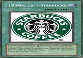 card 15 MIN. LATE STARBUCKS I SPELL CARD , RBU OFF (R It gives 40o additional ATK points to College Freshman Annoying facebook girl, Musically Oblivious 8th grader College Liberal and Scumbag Steve, however the bonus has no effect on good guy greg. It drains 400 ATK points from Lazy College Senior 57252025 ©2013