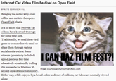 Internet Cat Video Film Festival on Open Field BY KATIE CZARNIECKI HILL Bringing the online kitty craze Open Field, that is. ofline and out into the open... It's no secret that internet cat videos have been all the rage for some time now. Traditionally, we send these viral gems to one another via email or share them through various social media outlets. Some viewers (yours truly included spend precious free time obsessively occasionally trolling the interwebs for hilarious 30 Image courtesy picturesofcats4you.com second clips of feline tomfoolery. Either way, while enjoyed by a broad online audiencvideos are normally viewed f millions ther way, while enjoyed by a broad online audience o alone.