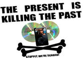 THE PRESENT IS KILLING THE PAST STOPPI T, WERE SCARED!