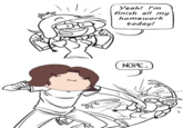 Yeah! 'm finish all my homework today! NOPE