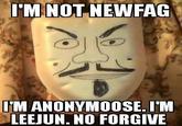 TMINOT NEWFAG IM ANONYMOOSE. I'M LEEJUN, NO FORGIVE face head photo caption