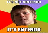 I don't know if anyone else got p----- as a kid when other kids called it "Entendo" but I did. It's clearly not pronounced like that.