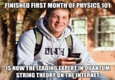 FINISHED FIRST MONTH OF PHYSICS 101 IS NOW THE LEADING, EXPERT INQUANTUM STRING THEORYON THE INTERNET