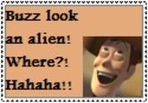 Buzz look an a Where?! Hahaha:! alien