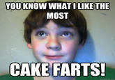 YOUKNOW WHATILIKETHE MOST CAKE FARTS quickmeme.com