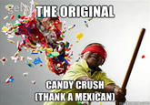 THEORIGINAL CANDY CRUSH THANKA MEXICAN) meme.com