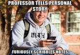PROFESSOR TELLS PERSONAL STORY FURIOUSLY SCRIBBLES NOTES