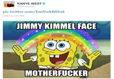 KANYE WEST Φ @kanvewest pic.twitter.com/EmNwkBSIod 9/26/13, 9:00 PM JIMMYKIMMEL FACE M-----------