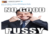 KANYE WEST @kanyewest pic.twitter.com/dN6hp9vS9h 9/26/13, 8:47 PM NO GOOD P----