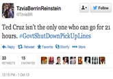 ▼ y Follow TzviaBerrinReinstein @TzviaBR Ted Cruz isn't the only one who can go for 21 hours. #GovtShutDownPickUpLines Reply Retweet ★ Favorite Storify More 15 RETWEETS FAVORITES 2:15 PM-1 Oct 13