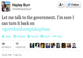 ▼ 步Follow Hayley Burr @misshayleyburr Let me talk to the government. I'm sure I can turn it back on #govtshutdownpickuplines ← Reply Retweet ★ Favorite Storify More 17 19 RETWEETSFAVORITES 2:24 PM-1 Oct 13