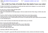 lag prohibited spam best of Posted: 2013-09-24, 11:39AM PDT How to Rid Your Body of Invisible Dead Alien Spirits Course (san rafael) TO RID YOUR BODY of the hundreds of invisible dead alien spirits that are clinging to it, you need to take the initiative. Success requires personal motivation. So why are we covered in clingy dead alien spirits? And why are they always invisible? Why do we occasionally have bad things happen, which are actually the fault of these clingy, invisible, dead, alien spirits? The How to Rid Your Body of Invisible Dead Alien Spirits Course answers these questions. It shows you how to overcome these clingy nuisances so that you can accomplish something It provides the know-how to make detection and exorcism of invisible dead alien spirits simpler and more desirable, so your motivation grows. In How to Rid Your Body of Invisible Dead Alien Spirits Course you will learn How to locate said invisible dead alien spirits How to make their detection simpler with our help, so your wallet shrinks An exercise that will help you to become better at absorbing cultish jargon How to take a free stress test How this is really all Xenu's fault. Call Dana at (800) 801-39444 to learn more. We are a "non-profit) group that offers personal indoctrination courses, seminars and unlicensed counseling