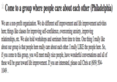 Come to a group where people care about each other (Philadelphia) We are a non-profit organization. We do different self improvement and life improvement activities here; things like classes for improving self-confidence, overcoming anxiety, improving relationships, etc. We also hold workshops and seminars from time to time. One thing I really like about our group is that people here really care about each other. I really LIKE the people here. So, if you come to this group, you will meet really nice people, have wonderful conversations and all of TO00 o 1049