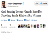 ▼ 步Follow Josh Greenman @joshgreenman God, Sensing Twitter Already Bored by Reply Retweet ★ Favorite Storify More 15 RETWEETS FAVORITES 3:59 PM-3 Oct 13